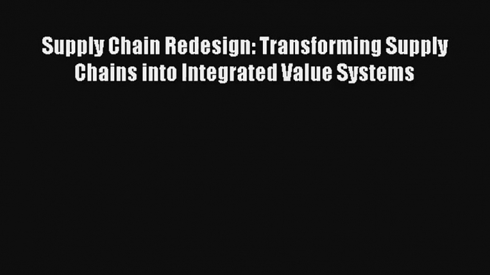 Supply Chain Redesign: Transforming Supply Chains into Integrated Value Systems Livre Télécharger