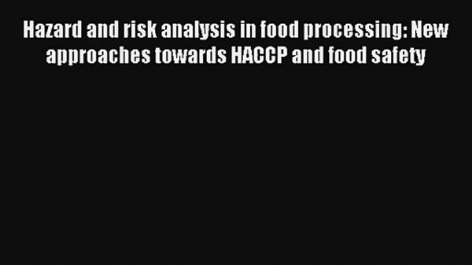 Hazard and risk analysis in food processing: New approaches towards HACCP and food safety Read