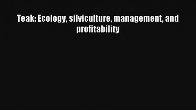 Teak: Ecology silviculture management and profitability Read Online Free