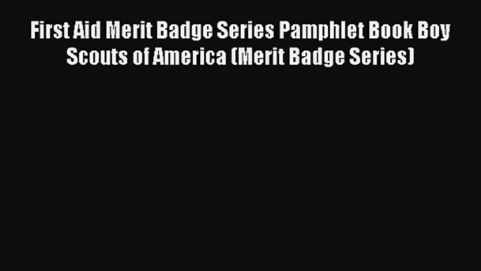 First Aid Merit Badge Series Pamphlet Book Boy Scouts of America (Merit Badge Series) Read