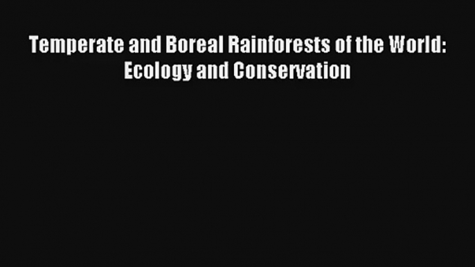 Temperate and Boreal Rainforests of the World: Ecology and Conservation Read PDF Free