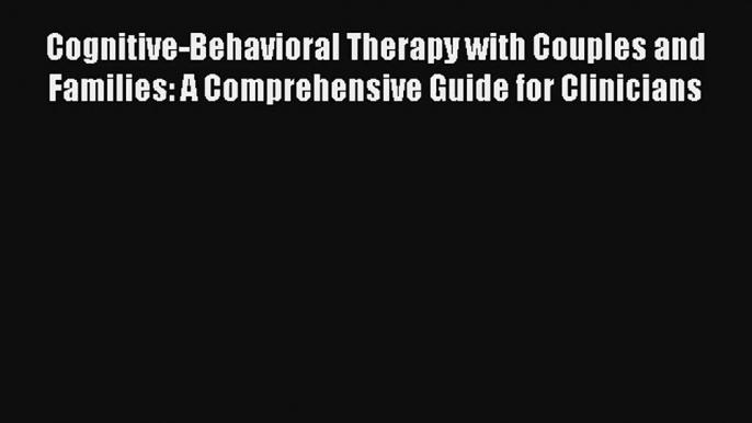 Cognitive-Behavioral Therapy with Couples and Families: A Comprehensive Guide for Clinicians