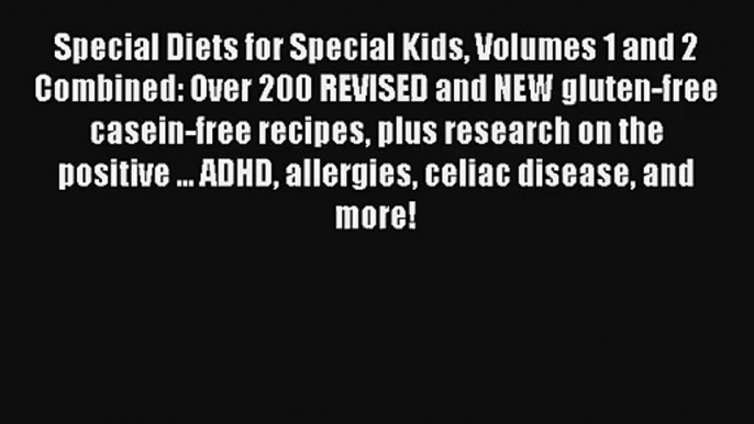 Read Special Diets for Special Kids Volumes 1 and 2 Combined: Over 200 REVISED and NEW gluten-free