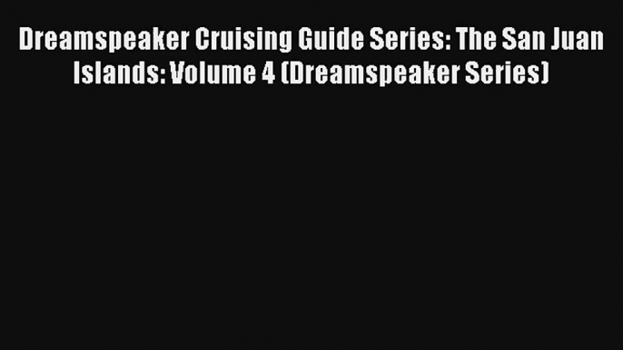 Dreamspeaker Cruising Guide Series: The San Juan Islands: Volume 4 (Dreamspeaker Series) Read