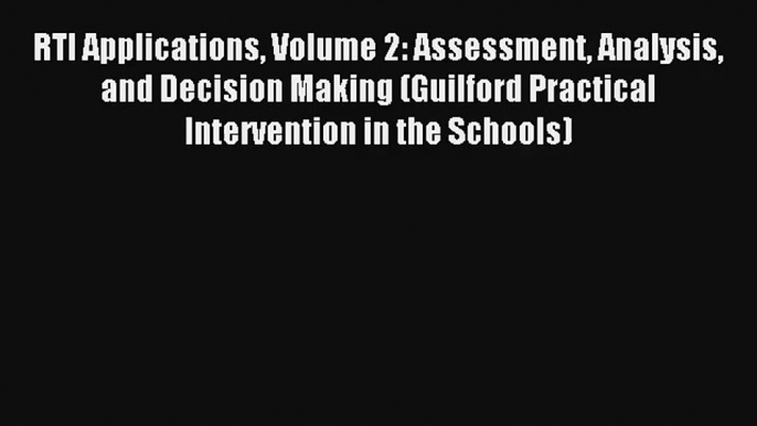 Read RTI Applications Volume 2: Assessment Analysis and Decision Making (Guilford Practical