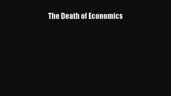 The Death of Economics Read Download Free