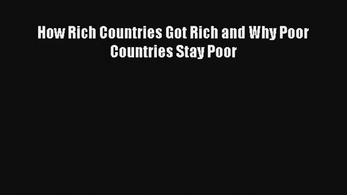 How Rich Countries Got Rich and Why Poor Countries Stay Poor Read PDF Free