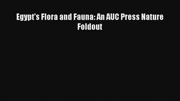 Egypt's Flora and Fauna: An AUC Press Nature Foldout Read PDF Free