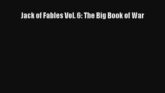 Read Jack of Fables Vol. 6: The Big Book of War Ebook Download