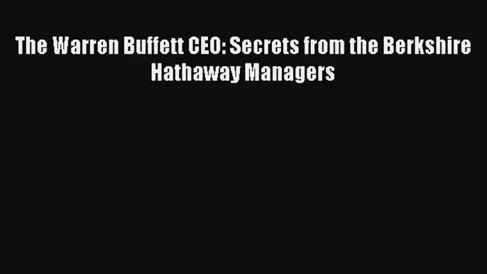 The Warren Buffett CEO: Secrets from the Berkshire Hathaway Managers Livre Télécharger Gratuit