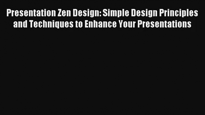 Presentation Zen Design: Simple Design Principles and Techniques to Enhance Your Presentations