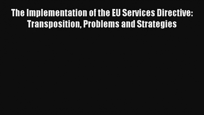 The Implementation of the EU Services Directive: Transposition Problems and Strategies Read