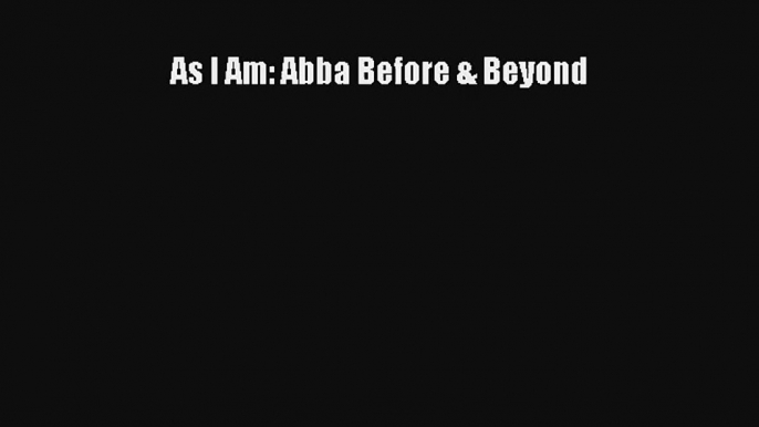 As I Am: Abba Before & Beyond Read Online Free