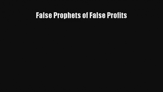 False Prophets of False Profits FREE DOWNLOAD BOOK