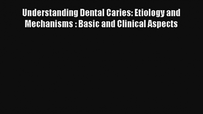 Read Understanding Dental Caries: Etiology and Mechanisms : Basic and Clinical Aspects PDF