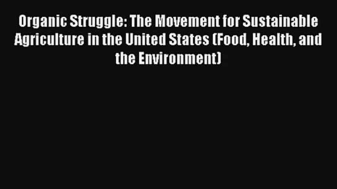 Organic Struggle: The Movement for Sustainable Agriculture in the United States (Food Health