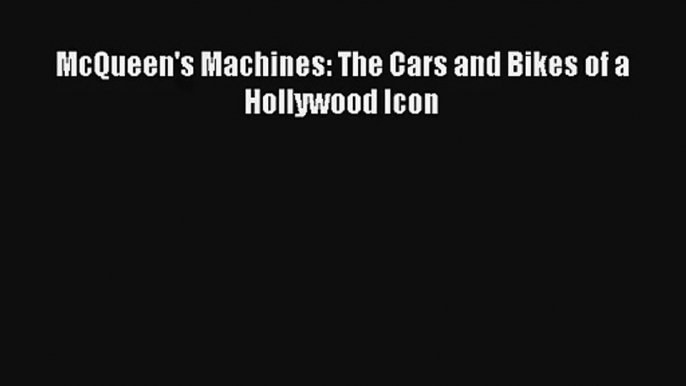 McQueen's Machines: The Cars and Bikes of a Hollywood Icon Read PDF Free