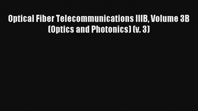 AudioBook Optical Fiber Telecommunications IIIB Volume 3B (Optics and Photonics) (v. 3) Online