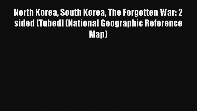 North Korea South Korea The Forgotten War: 2 sided [Tubed] (National Geographic Reference Map)