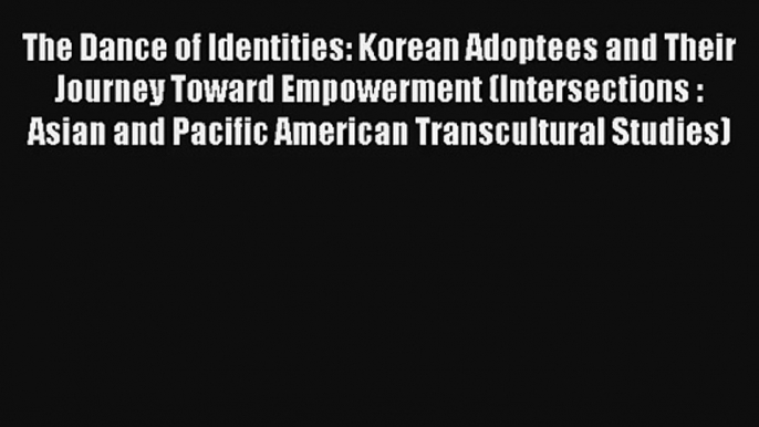 The Dance of Identities: Korean Adoptees and Their Journey Toward Empowerment (Intersections