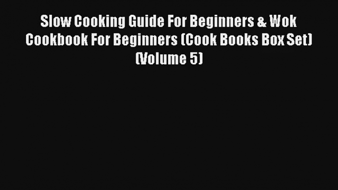 Slow Cooking Guide For Beginners & Wok Cookbook For Beginners (Cook Books Box Set) (Volume