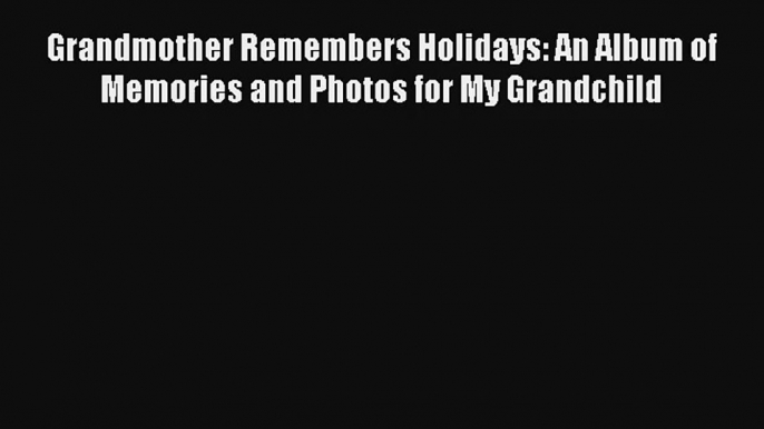 Grandmother Remembers Holidays: An Album of Memories and Photos for My Grandchild
