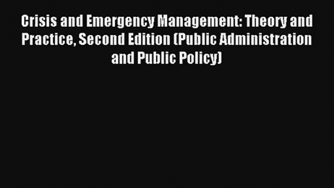 Crisis and Emergency Management: Theory and Practice Second Edition (Public Administration