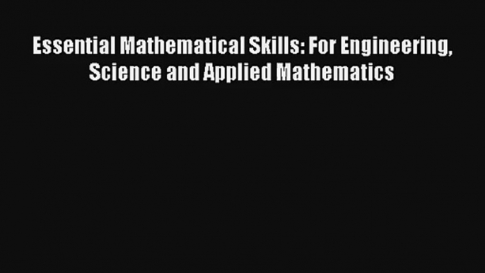 Essential Mathematical Skills: For Engineering Science and Applied Mathematics Read PDF Free