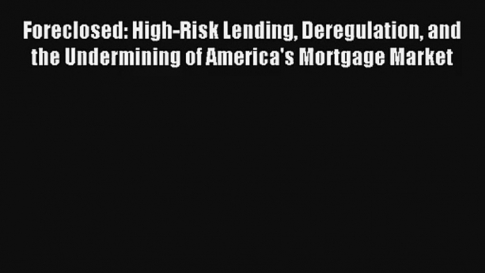 Foreclosed: High-Risk Lending Deregulation and the Undermining of America's Mortgage Market