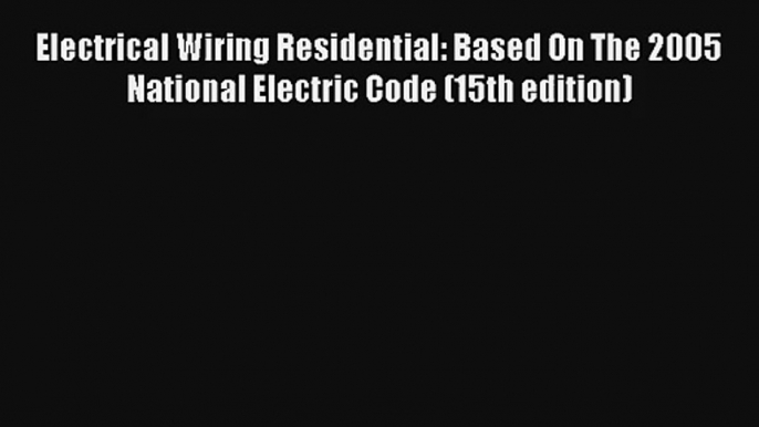 Read Electrical Wiring Residential: Based On The 2005 National Electric Code (15th edition)