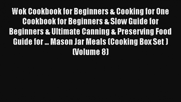 Wok Cookbook for Beginners & Cooking for One Cookbook for Beginners & Slow Guide for Beginners