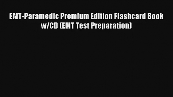 EMT-Paramedic Premium Edition Flashcard Book w/CD (EMT Test Preparation) Book Download Free