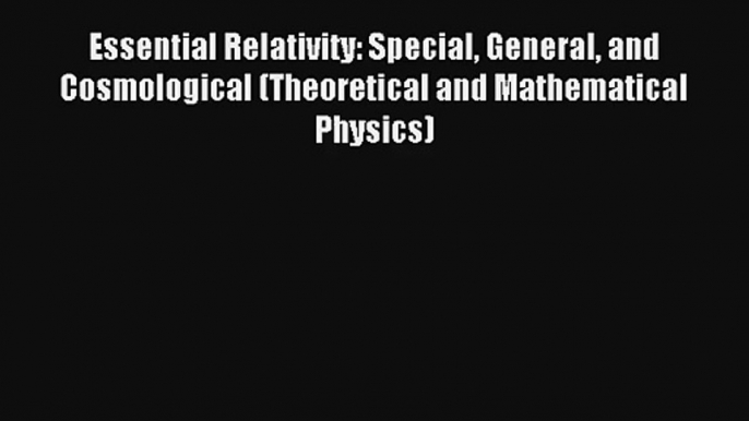 Read Essential Relativity: Special General and Cosmological (Theoretical and Mathematical Physics)