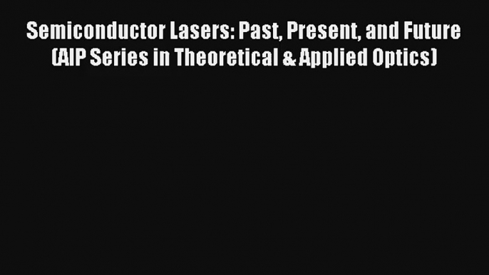 Download Semiconductor Lasers: Past Present and Future (AIP Series in Theoretical & Applied