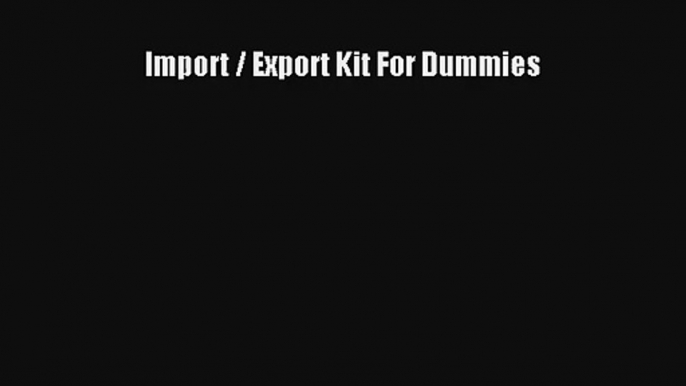 Import / Export Kit For Dummies FREE DOWNLOAD BOOK