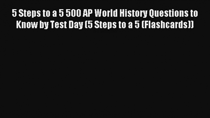 5 Steps to a 5 500 AP World History Questions to Know by Test Day (5 Steps to a 5 (Flashcards))