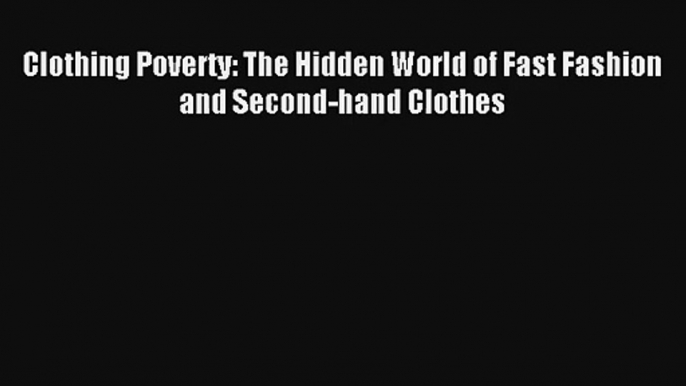 Clothing Poverty: The Hidden World of Fast Fashion and Second-hand Clothes FREE DOWNLOAD BOOK