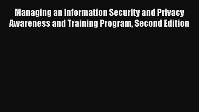 Managing an Information Security and Privacy Awareness and Training Program Second Edition