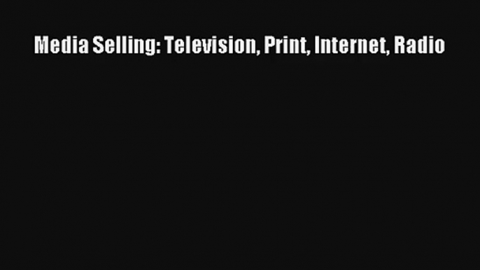 Media Selling: Television Print Internet Radio FREE DOWNLOAD BOOK