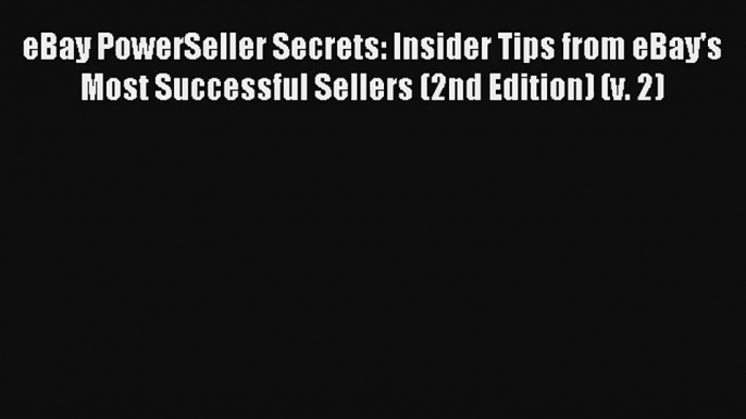 eBay PowerSeller Secrets: Insider Tips from eBay's Most Successful Sellers (2nd Edition) (v.