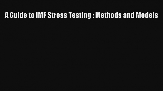 A Guide to IMF Stress Testing : Methods and Models FREE DOWNLOAD BOOK