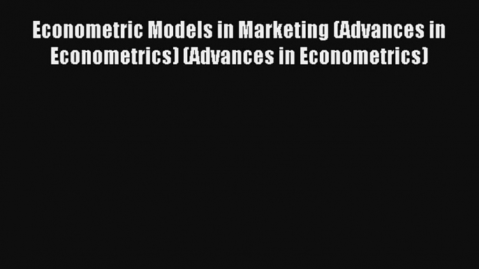 Econometric Models in Marketing (Advances in Econometrics) (Advances in Econometrics) FREE