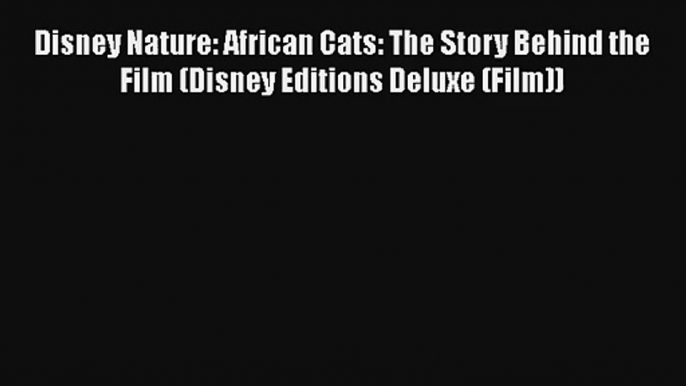 Disney Nature: African Cats: The Story Behind the Film (Disney Editions Deluxe (Film)) Free