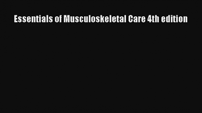 Essentials of Musculoskeletal Care 4th edition Read Download Free