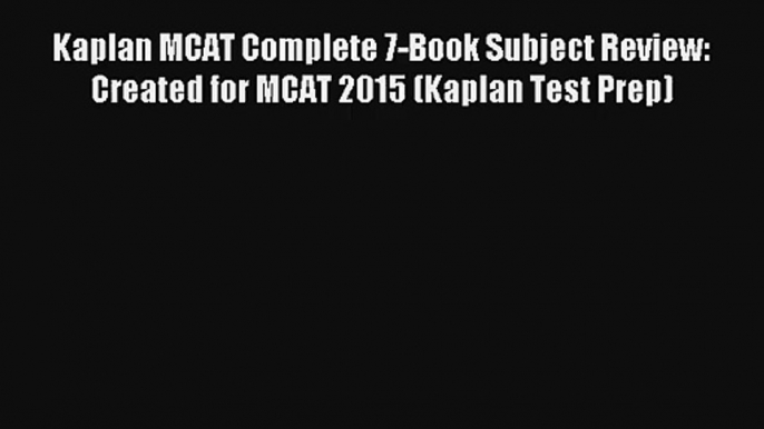 Kaplan MCAT Complete 7-Book Subject Review: Created for MCAT 2015 (Kaplan Test Prep) Read Download