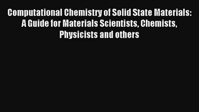 Read Computational Chemistry of Solid State Materials: A Guide for Materials Scientists Chemists