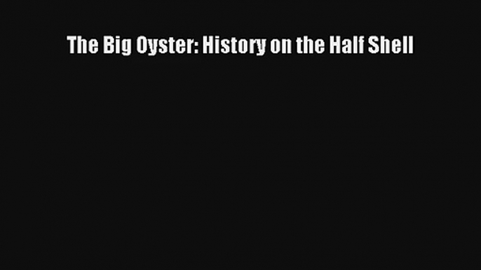 Read The Big Oyster: History on the Half Shell PDF Free