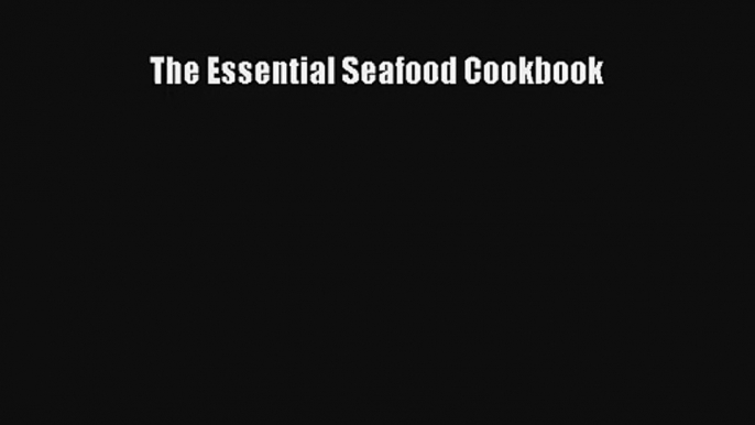 Download The Essential Seafood Cookbook PDF Free