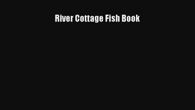 Read River Cottage Fish Book PDF Free