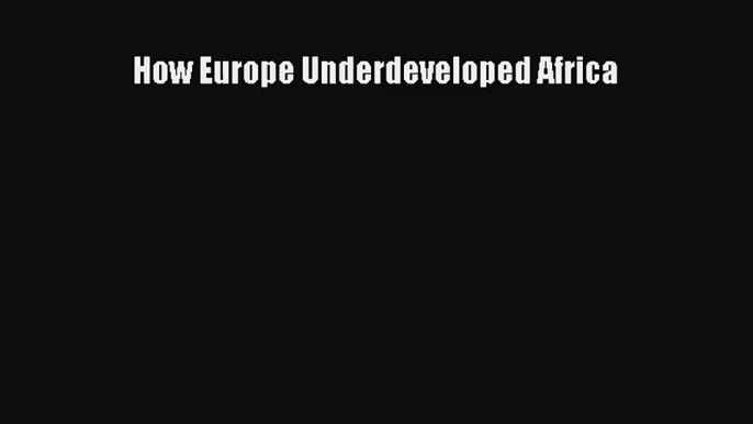 How Europe Underdeveloped Africa FREE Download Book